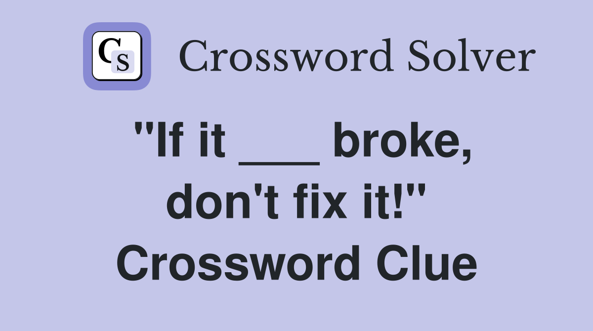 "If it ___ broke, don't fix it!" Crossword Clue