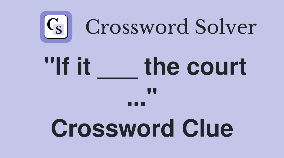 "If it ___ the court ..." Crossword Clue