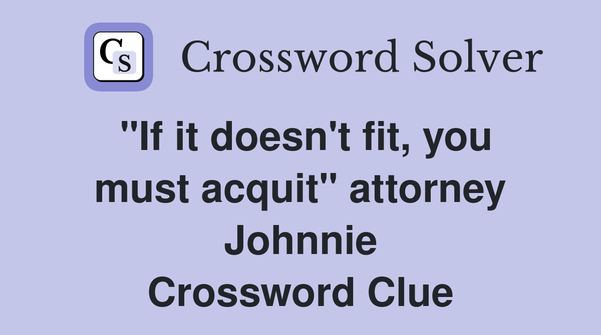 "If it doesn't fit, you must acquit" attorney Johnnie Crossword Clue