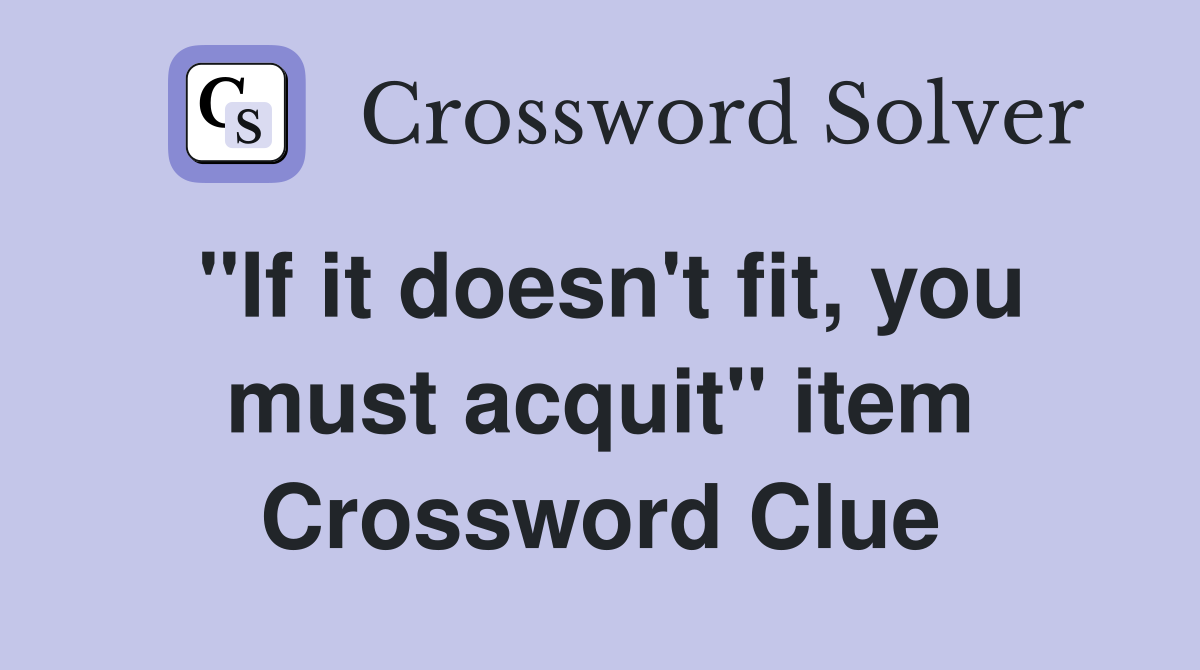 "If it doesn't fit, you must acquit" item Crossword Clue