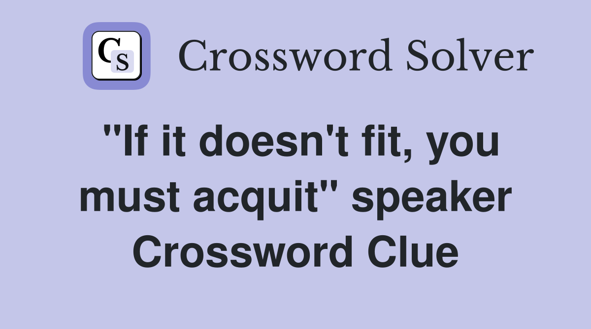"If it doesn't fit, you must acquit" speaker Crossword Clue