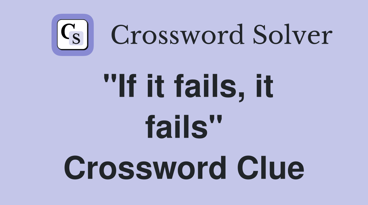 "If it fails, it fails" Crossword Clue