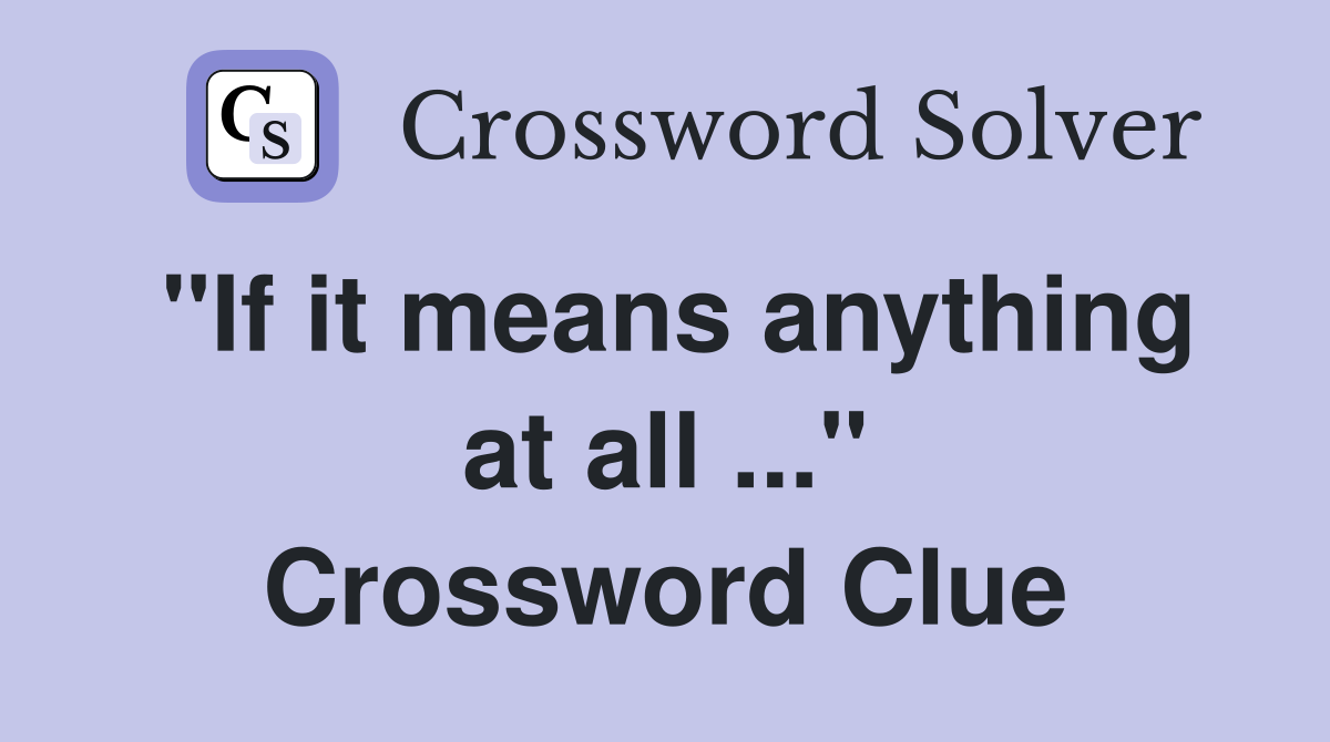 "If it means anything at all ..." Crossword Clue