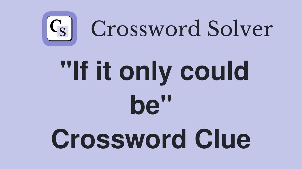 "If it only could be" Crossword Clue