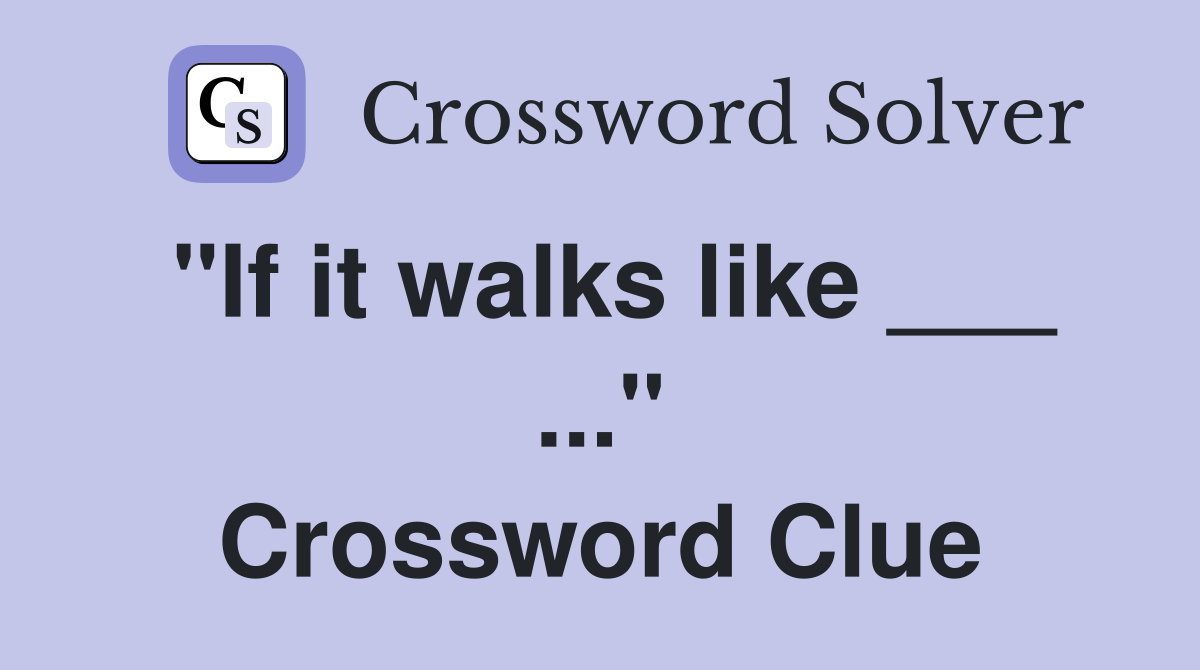 "If it walks like ___ ..." Crossword Clue