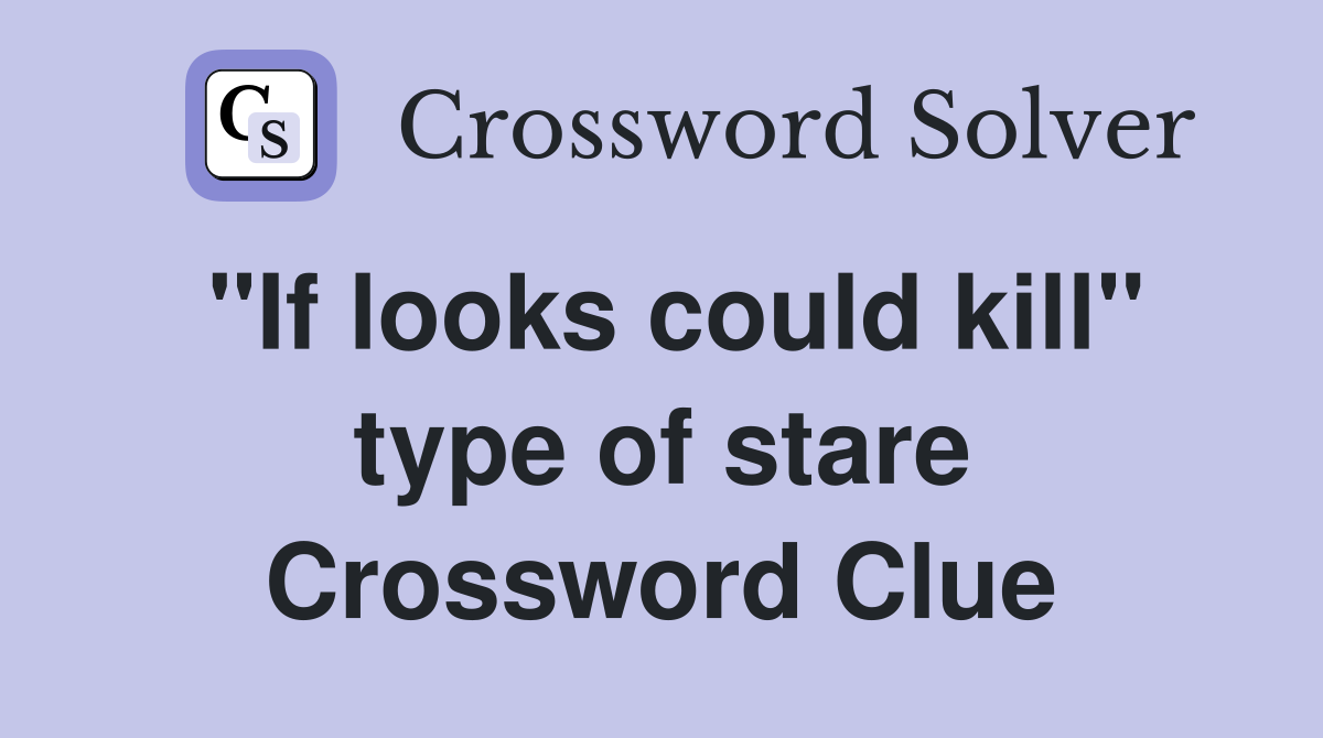 "If looks could kill" type of stare Crossword Clue