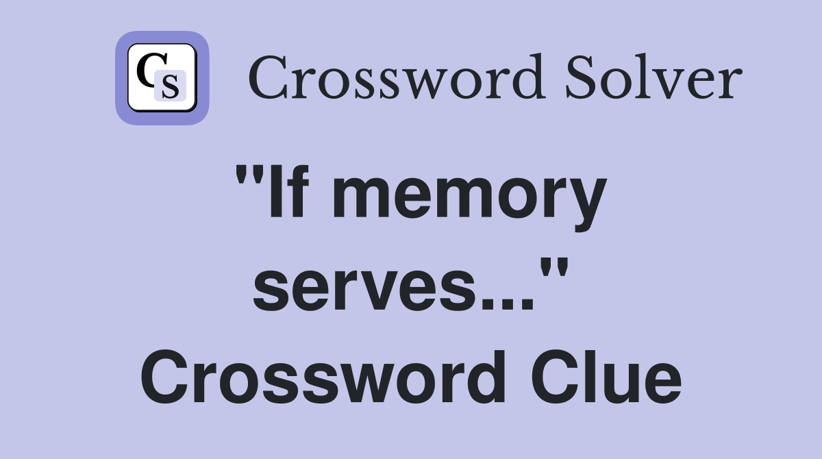 "If memory serves..." Crossword Clue