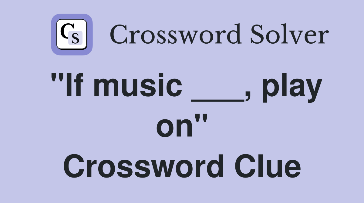 "If music ___, play on" Crossword Clue