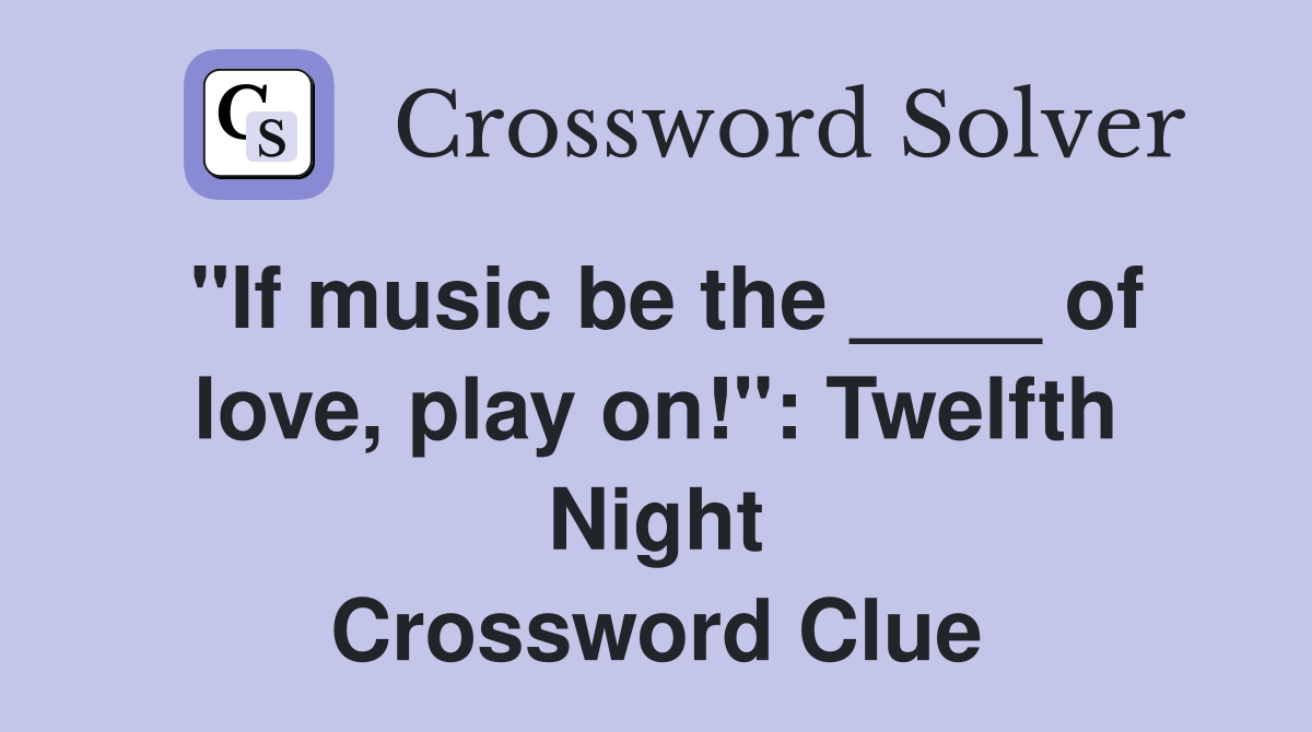 "If music be the ____ of love, play on!": Twelfth Night Crossword Clue
