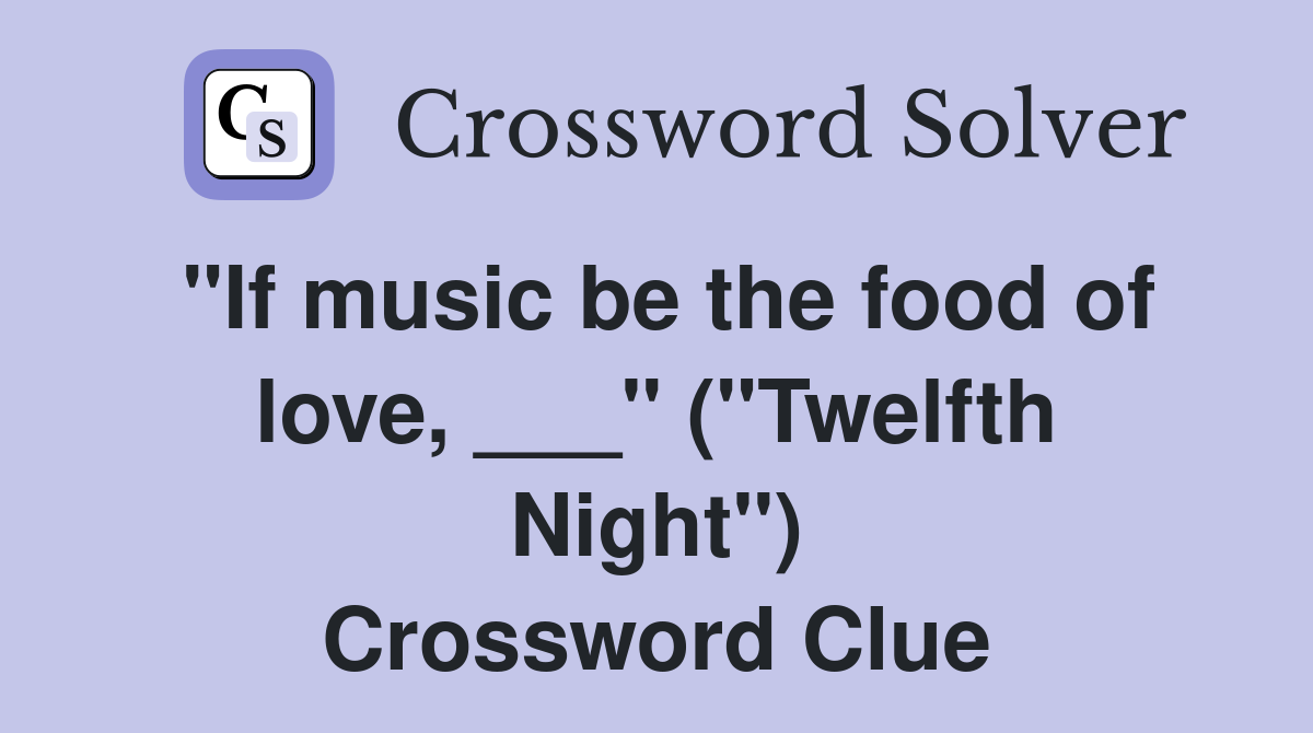"If music be the food of love, ___" ("Twelfth Night") Crossword Clue