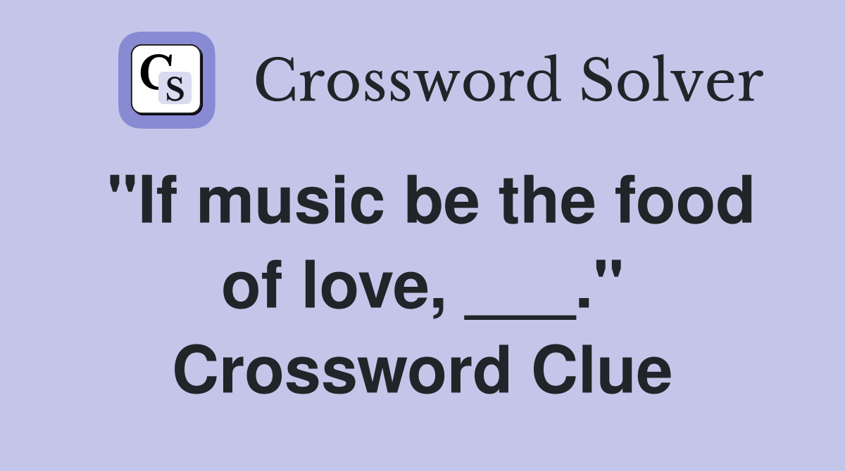 "If music be the food of love, ___." Crossword Clue