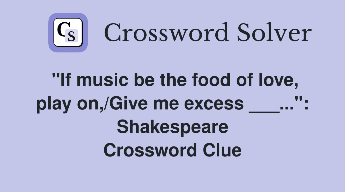 "If music be the food of love, play on,/Give me excess ___...": Shakespeare Crossword Clue