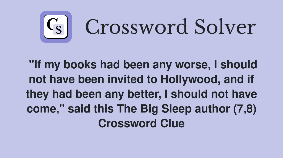 "If my books had been any worse, I should not have been invited to Hollywood, and if they had been any better, I should not have come," said this The Big Sleep author (7,8) Crossword Clue