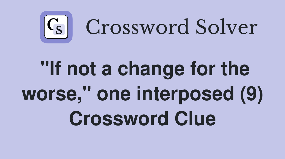 "If not a change for the worse," one interposed (9) Crossword Clue