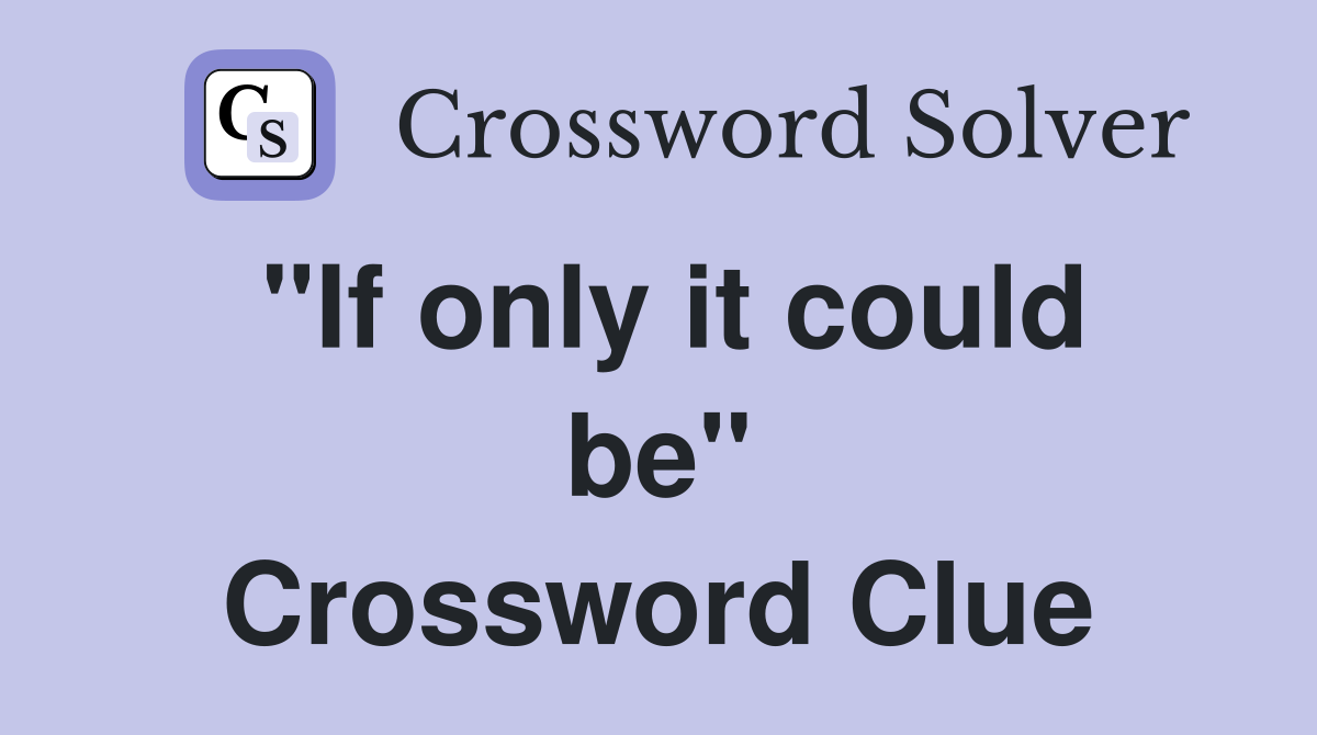 "If only it could be" Crossword Clue
