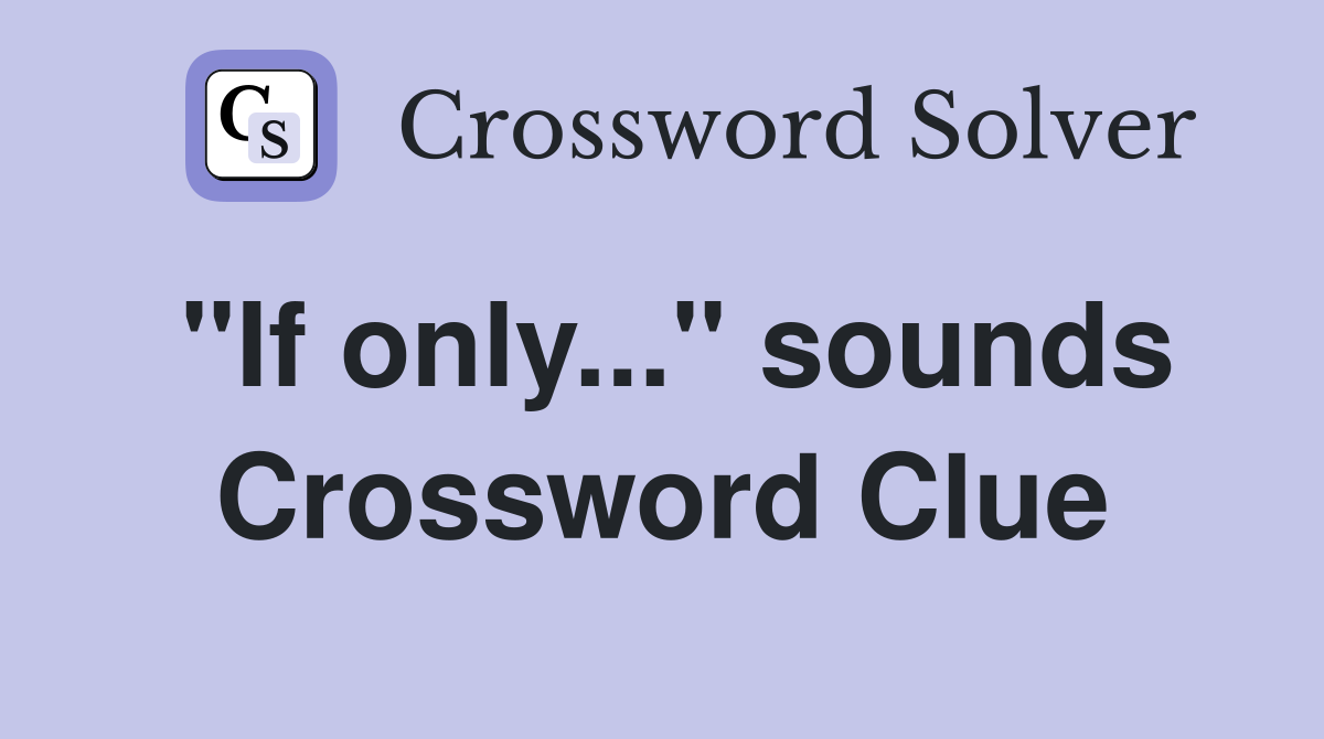 "If only..." sounds Crossword Clue