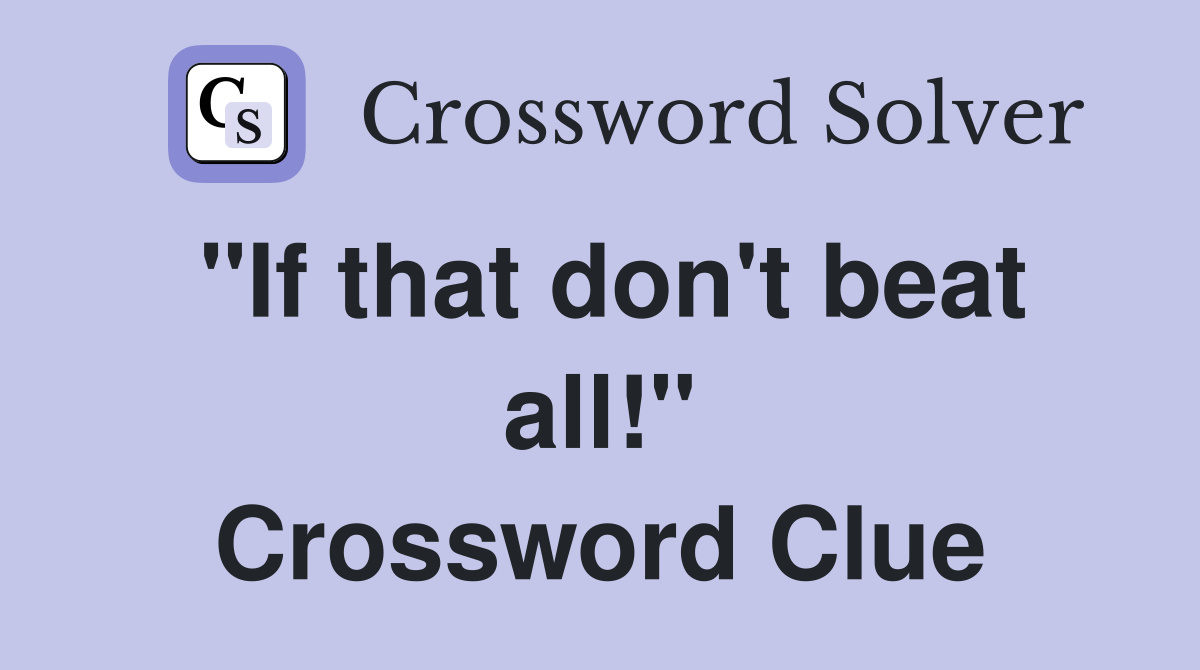 "If that don't beat all!" Crossword Clue