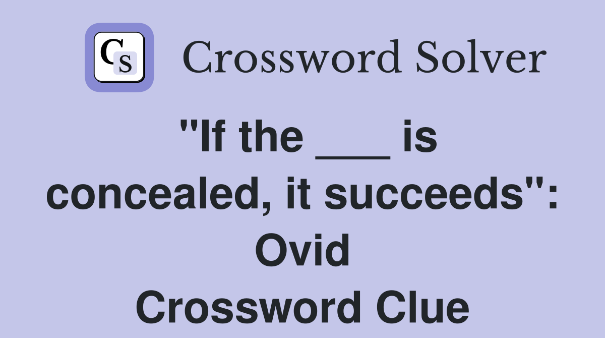 "If the ___ is concealed, it succeeds": Ovid Crossword Clue