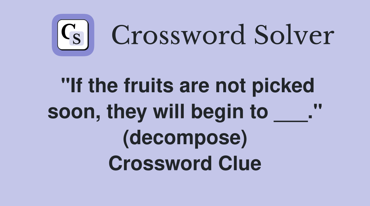"If the fruits are not picked soon, they will begin to ___." (decompose) Crossword Clue