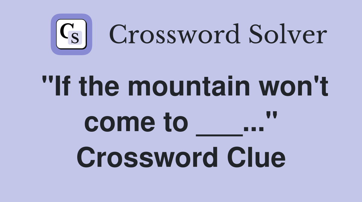 "If the mountain won't come to ___..." Crossword Clue