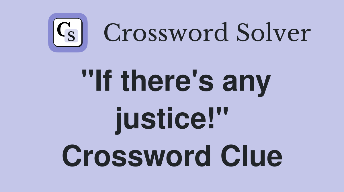 "If there's any justice!" Crossword Clue