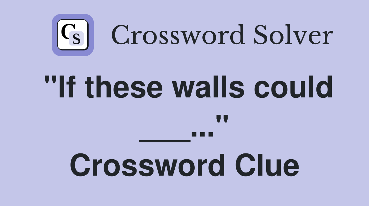 "If these walls could ___..." Crossword Clue