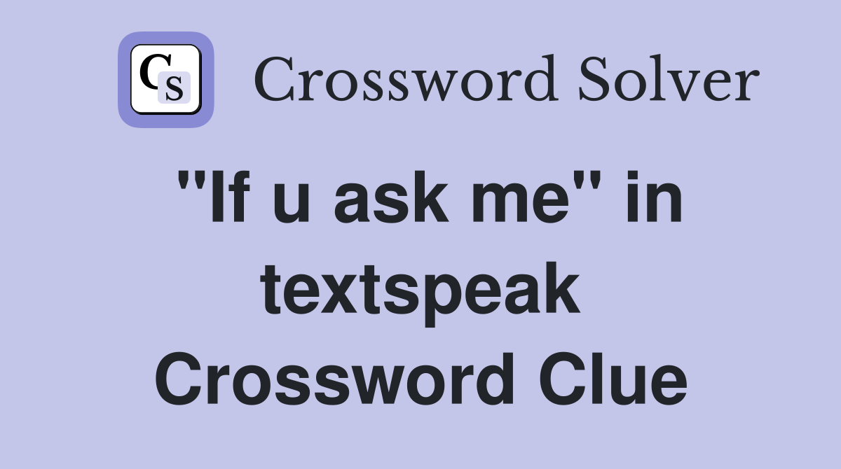 "If u ask me" in textspeak Crossword Clue
