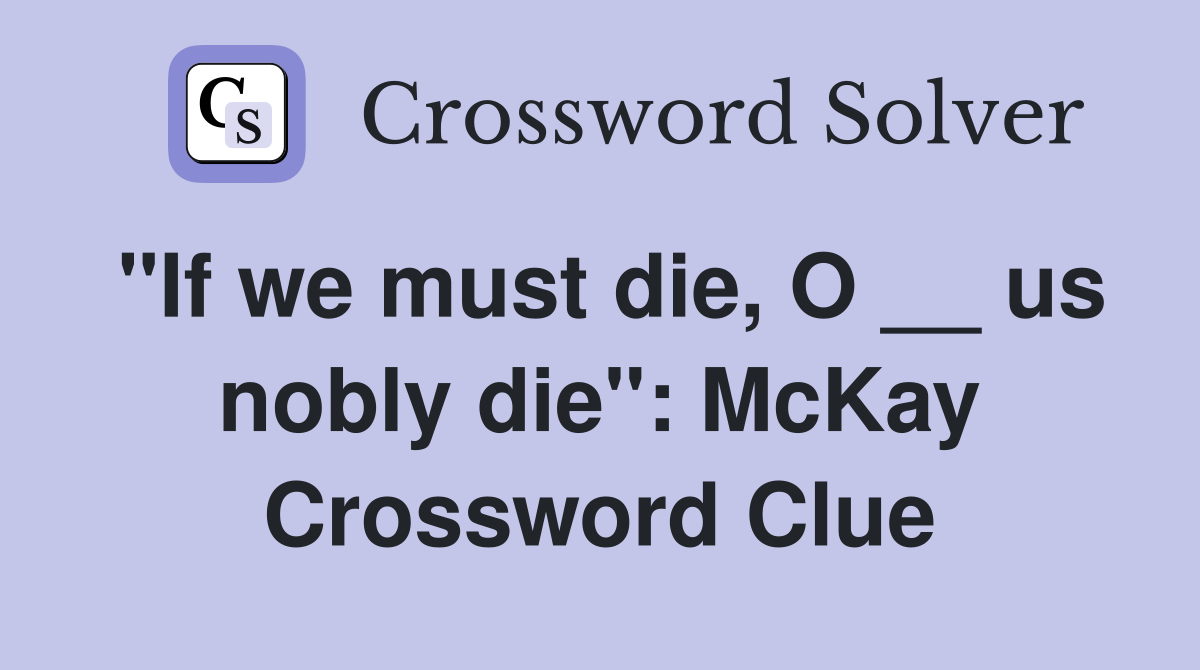 "If we must die, O __ us nobly die": McKay Crossword Clue