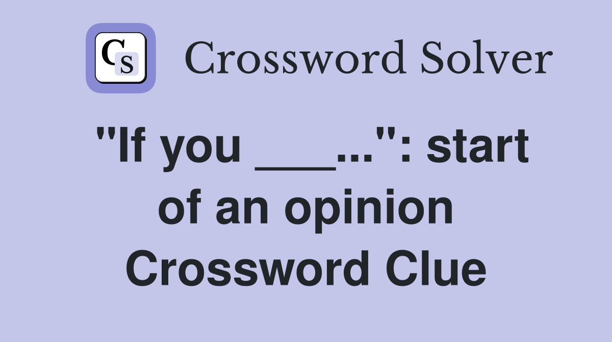 "If you ___...": start of an opinion Crossword Clue
