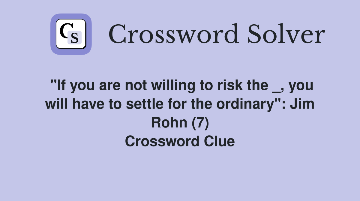 "If you are not willing to risk the _, you will have to settle for the ordinary": Jim Rohn (7) Crossword Clue
