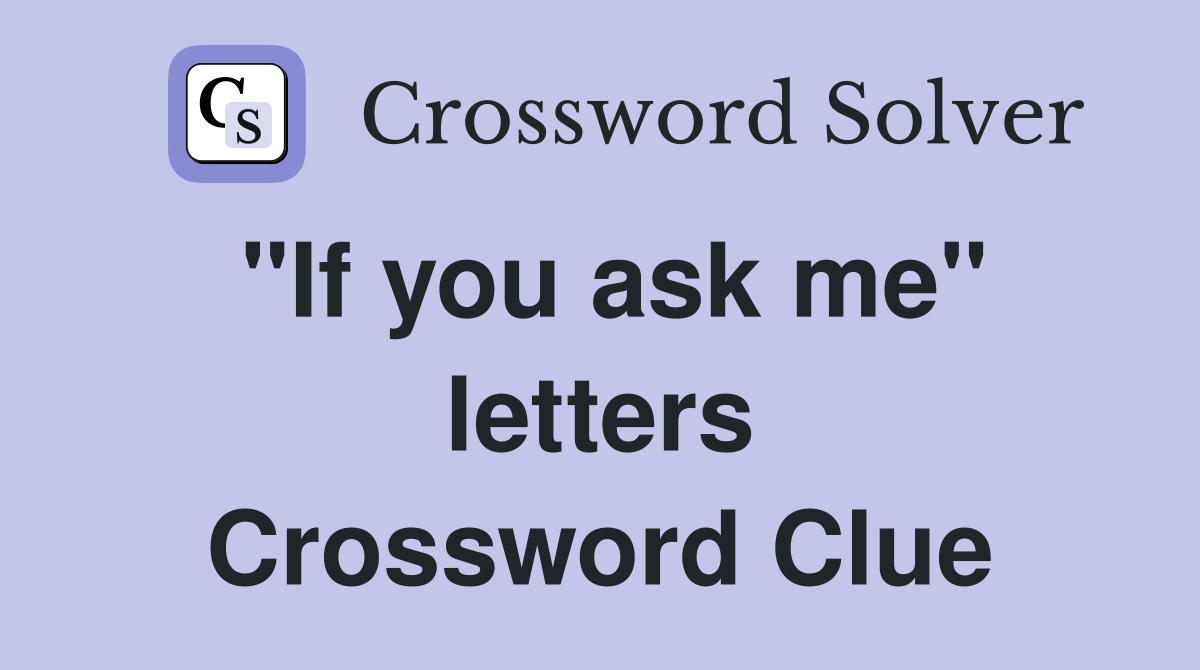 "If you ask me" letters Crossword Clue
