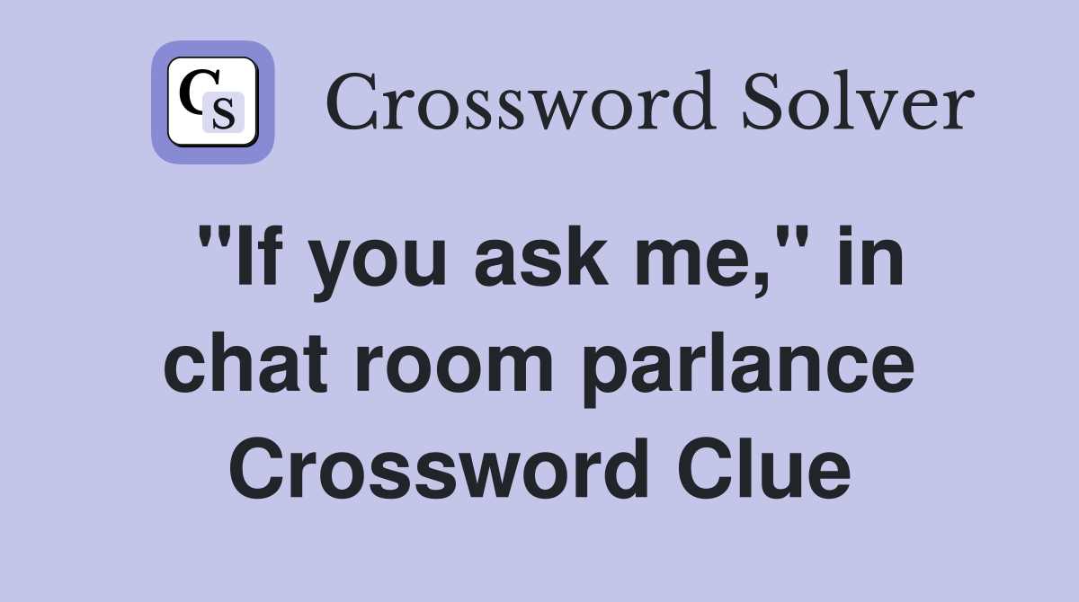 "If you ask me," in chat room parlance Crossword Clue