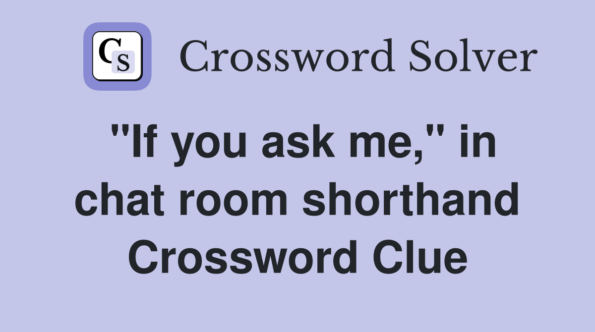 "If you ask me," in chat room shorthand Crossword Clue