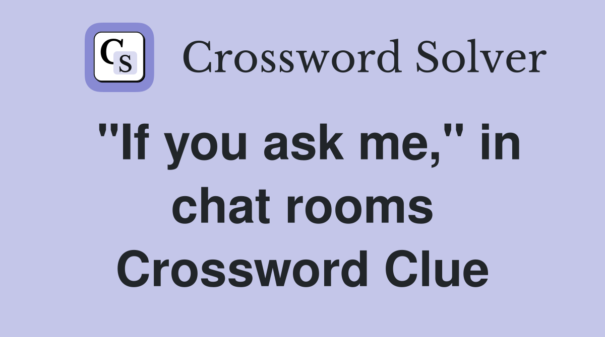 "If you ask me," in chat rooms Crossword Clue