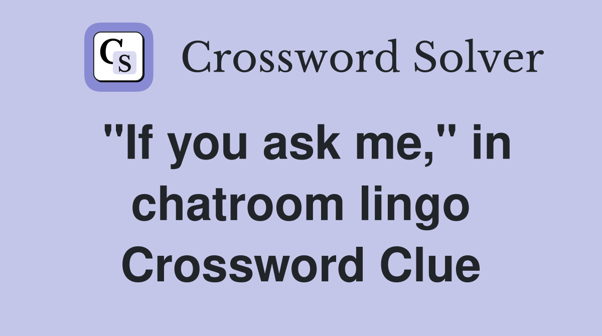 "If you ask me," in chatroom lingo Crossword Clue