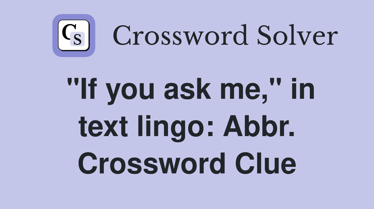 "If you ask me," in text lingo: Abbr. Crossword Clue