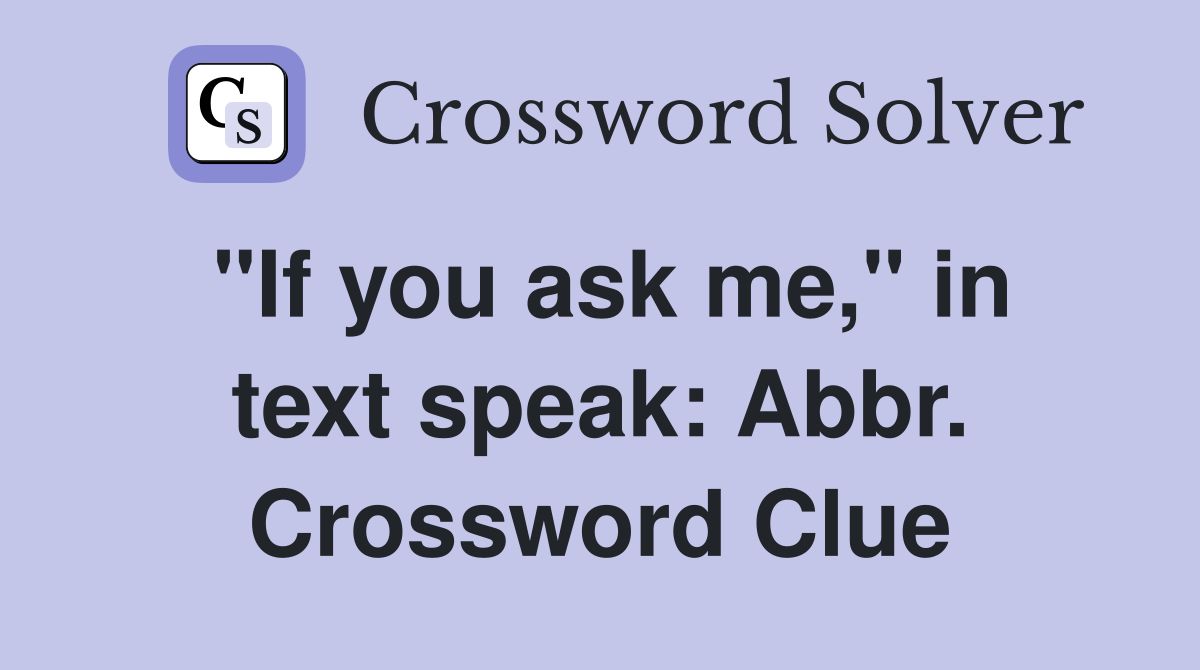 "If you ask me," in text speak: Abbr. Crossword Clue