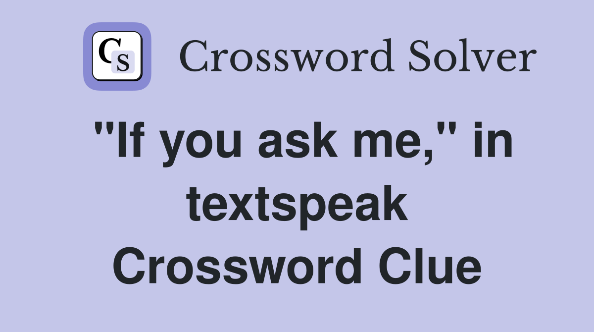 "If you ask me," in textspeak Crossword Clue