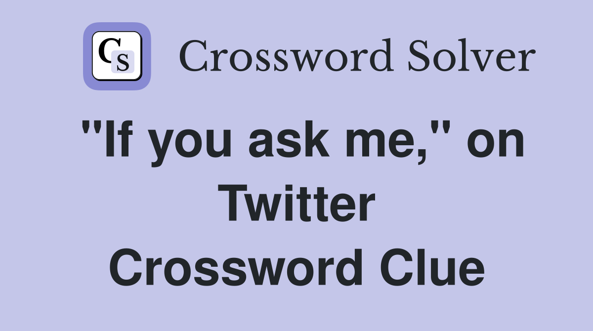 "If you ask me," on Twitter Crossword Clue