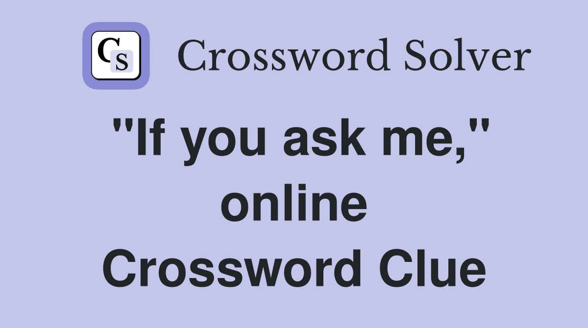 "If you ask me," online Crossword Clue