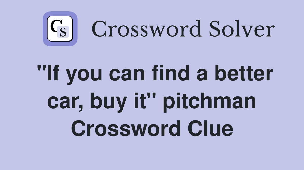 "If you can find a better car, buy it" pitchman Crossword Clue