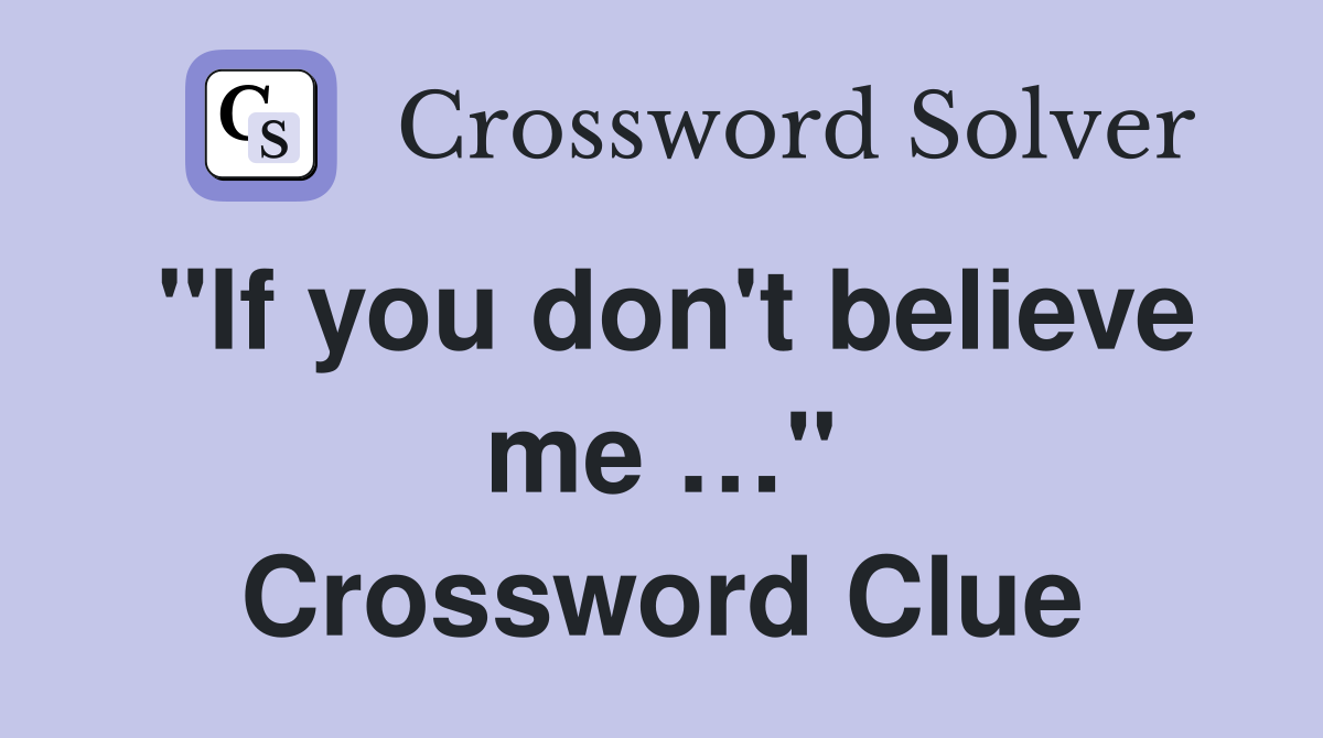 "If you don't believe me …" Crossword Clue