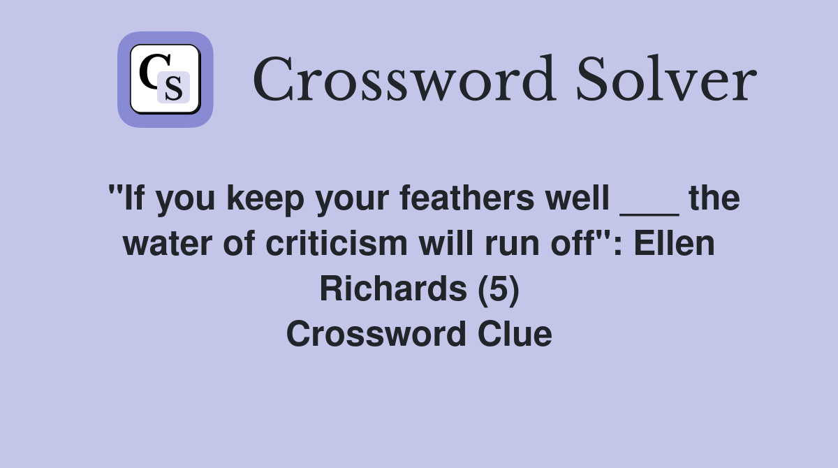 "If you keep your feathers well ___ the water of criticism will run off": Ellen Richards (5) Crossword Clue