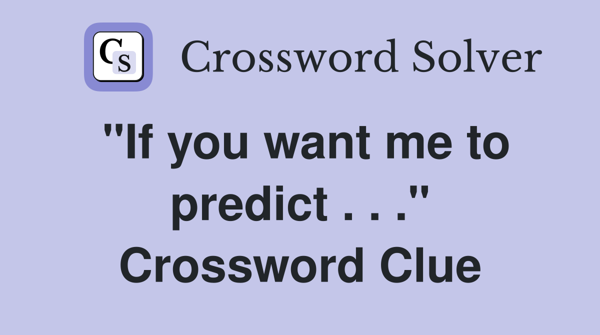 "If you want me to predict . . ." Crossword Clue