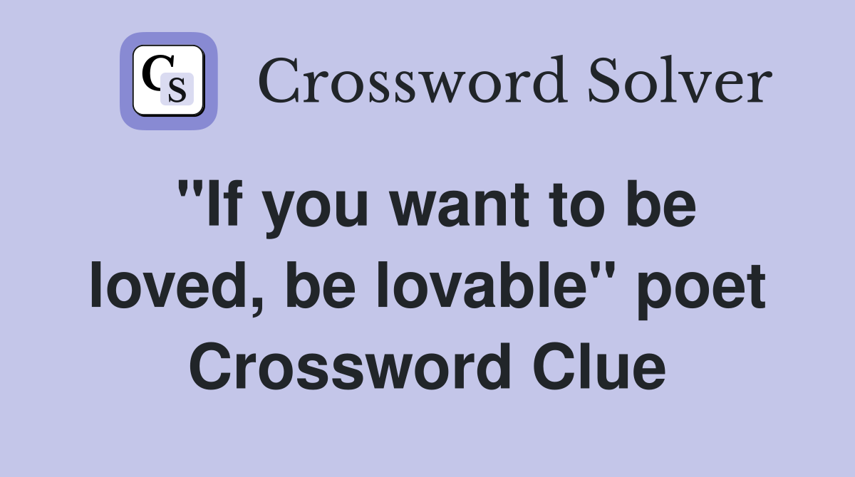 "If you want to be loved, be lovable" poet Crossword Clue