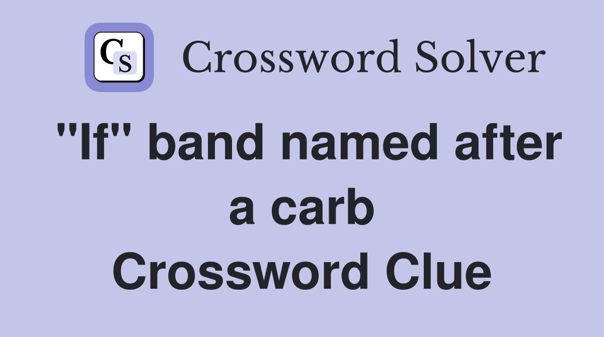 "If" band named after a carb Crossword Clue