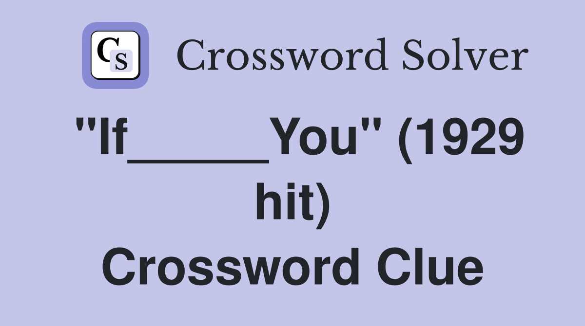 "If_____You" (1929 hit) Crossword Clue