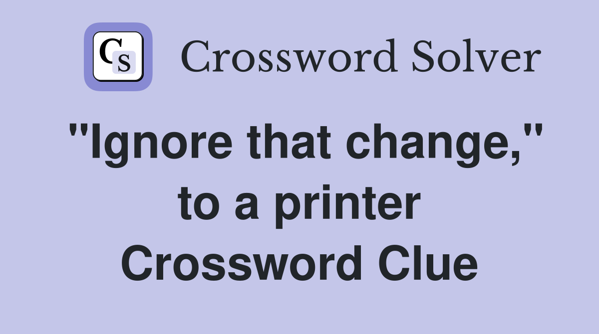 "Ignore that change," to a printer Crossword Clue
