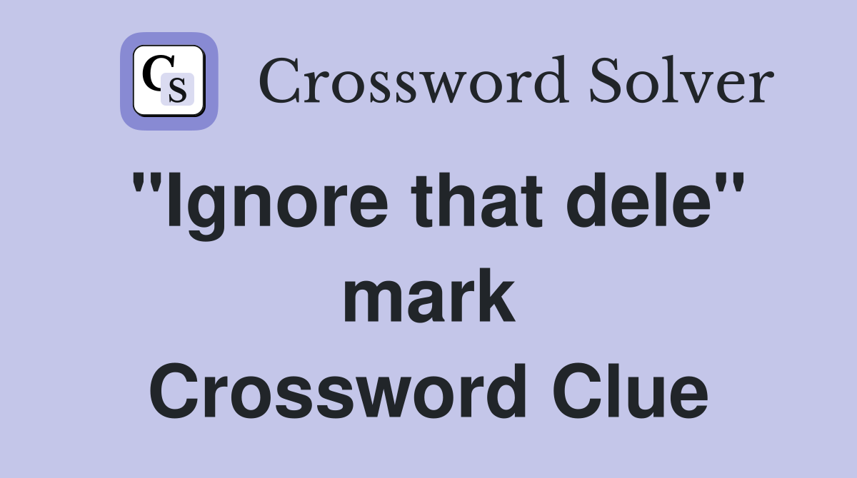 "Ignore that dele" mark Crossword Clue