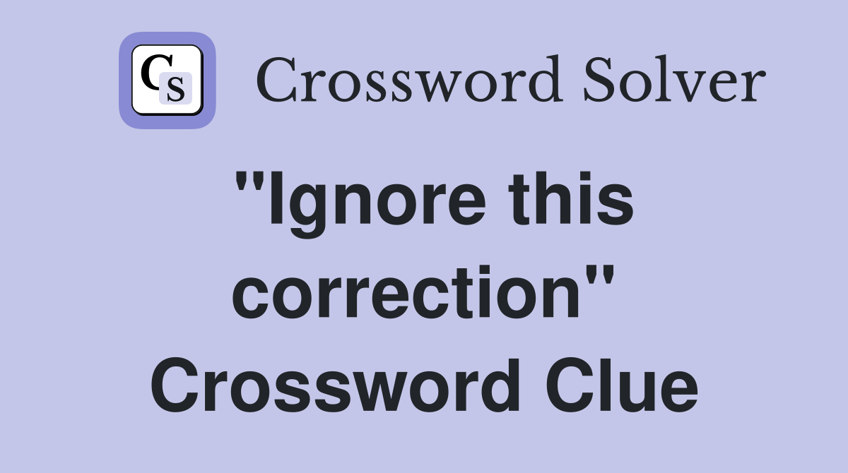 "Ignore this correction" Crossword Clue